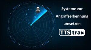 Systeme zur Angriffserkennung: Wie TTS trax bei der Nachweisführung unterstützt