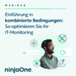 NinjaOne Webinar - Einführung in kombinierte Bedingungen: So optimieren Sie Ihr IT-Monitoring