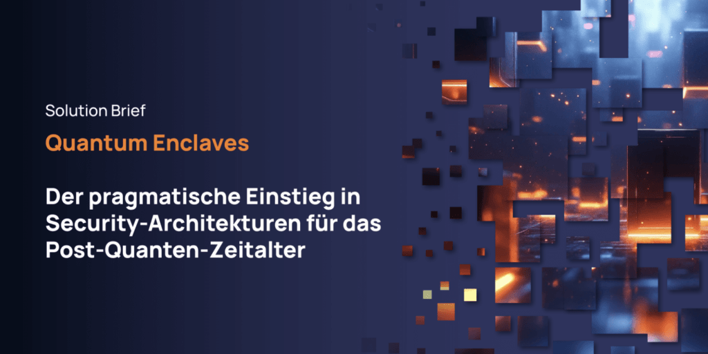 Quantum Enclaves - Der pragmatische Einstieg in Security-Architekturen für das Post-Quanten-Zeitalter